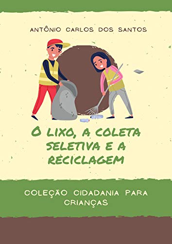Livro PDF O lixo, a coleta seletiva e a reciclagem (Coleção Cidadania para Crianças Livro 6)