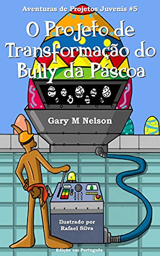 Capa do livro: O Projeto de Transformação do Bully da Páscoa: Edição em Português (Aventuras de Projetos Juvenis Livro 5) - Ler Online pdf