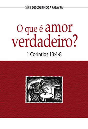 Livro PDF O Que É Amor Verdadeiro?: 1 Coríntios 13:4-8 (Série Descobrindo a Palavra)