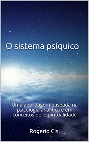 Capa do livro: O sistema psíquico: Uma abordagem baseada na psicologia analítica e em conceitos de espiritualidade - Ler Online pdf