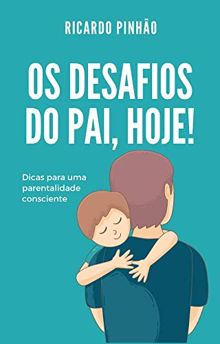 Capa do livro: Os desafios do pai, hoje!: Dicas para uma parentalidade consciente - Ler Online pdf
