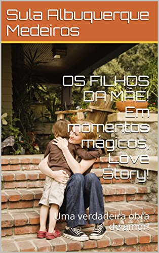 Livro PDF: OS FILHOS DA MÃE! Em momentos mágicos, Love Story!: Uma verdadeira obra de amor!