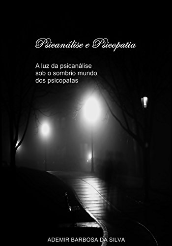 Capa do livro: Psicanálise e Psicopatia: A luz da psicanálise sob o sombrio mundo dos psicopatas - Ler Online pdf