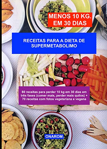 Livro PDF RECEITAS PARA A DIETA DE SUPERMETABOLIMO: 80 receitas para perder 10 kg em 30 dias em três fases (comer mais, perder mais quilos) + 70 receitas com fotos vegetariana e vegana