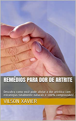 Livro PDF Remédios Para Dor de Artrite: Descubra como você pode aliviar a dor artrítica com estratégias totalmente naturais e 100% comprovadas!