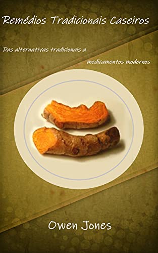 Capa do livro: Remédios Tradicionais Caseiros: Das alternativas tradicionais a medicamentos modernos (Como… Livro 3) - Ler Online pdf