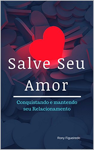 Capa do livro: SALVE SEU AMOR: Conquistando e Mantendo Seu Relacionamento - Ler Online pdf