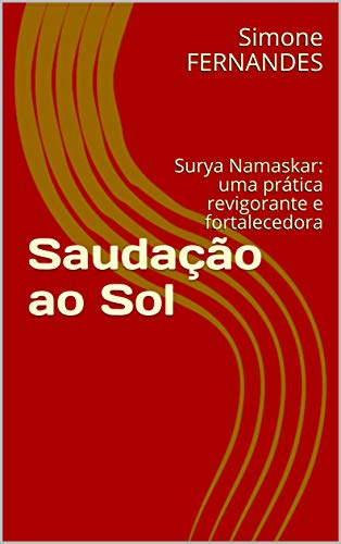 Capa do livro: Saudação ao Sol : Surya Namaskar: uma prática revigorante e fortalecedora - Ler Online pdf