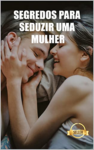 Livro PDF Segredos para seduzir uma mulher: Chaves, técnicas e dicas para fazer uma rapariga amar-te
