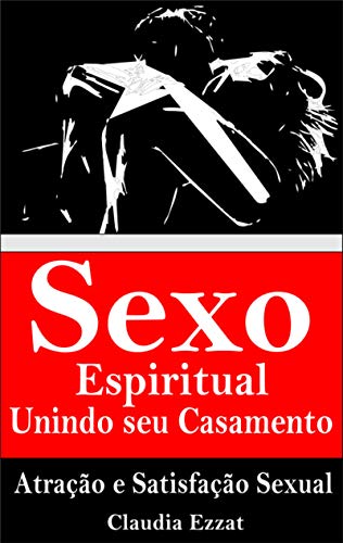 Livro PDF Sexo Espiritual Unindo seu Casamento: Atração e Satifação Sexual