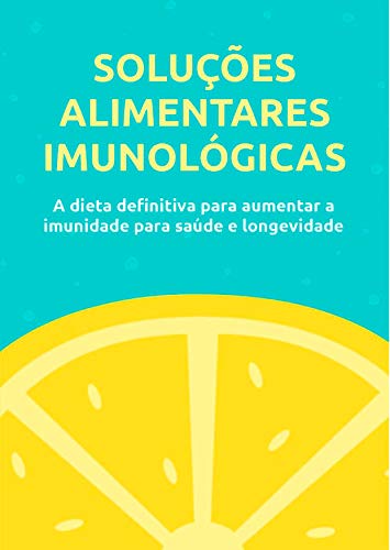 Capa do livro: Soluções Alimentares Imunológica: A Dieta Definitiva Para Aumentar A Imunidade Para Saúde E Longevidade - Ler Online pdf