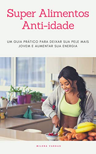 Capa do livro: Super alimentos anti-idade: Um guia prático para deixar sua pele mais jovem e aumentar sua energia. - Ler Online pdf
