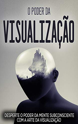 Livro PDF VISUALIZAÇÃO CRIATIVA: O Poder Da visualização, Desperte O Poder Do Subconsciente Com A Arte Da Visualização Criativa