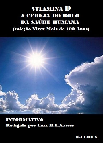 Livro PDF VITAMINA D A CEREJA DO BOLO DA SAÚDE HUMANA (coleção ‘ VIVER MAIS DE 100 ANOS’ Livro 1)