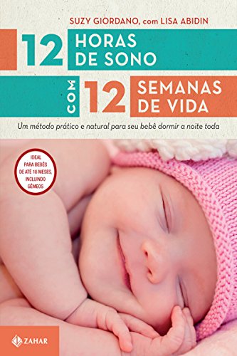Capa do livro: 12 horas de sono com 12 semanas de vida: Um método prático e natural para seu bebê dormir a noite toda (Vida em família) - Ler Online pdf