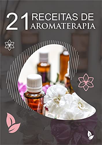 Capa do livro: 21 Receitas de Aromaterapia: Receitas utilizadas na Aromaterapia, com o uso de óleos essenciais - Ler Online pdf