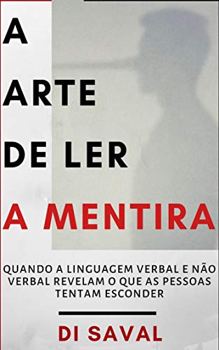 Capa do livro: A Arte de Ler a Mentira: Quando a linguagem verbal e a não verbal revelam o que as pessoas tentam esconder - Ler Online pdf