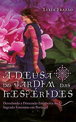 Capa do livro: A Deusa do Jardim das Hespérides: Desvelando a dimensão encorberta do sagrado feminino em Portugal - Ler Online pdf