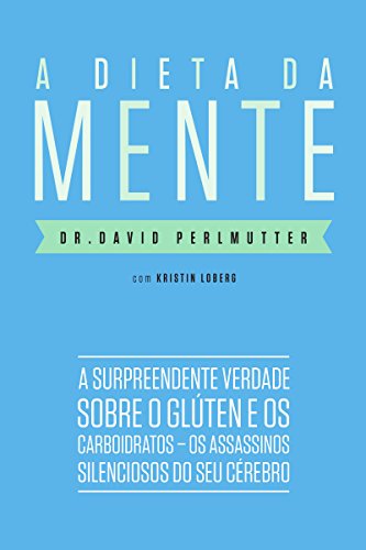 Capa do livro: A dieta da mente: A surpreendente verdade sobre o glúten e os carboidratos – os assassinos silenciosos do seu cérebro - Ler Online pdf