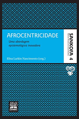 Livro PDF Afrocentricidade: Uma abordagem epistemológica inovadora (Sankofa – Matrizes africanas da cultura brasileira Livro 4)