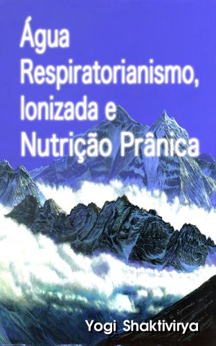 Livro PDF Água Respiratorianismo, Ionizada e Nutrição Prânica
