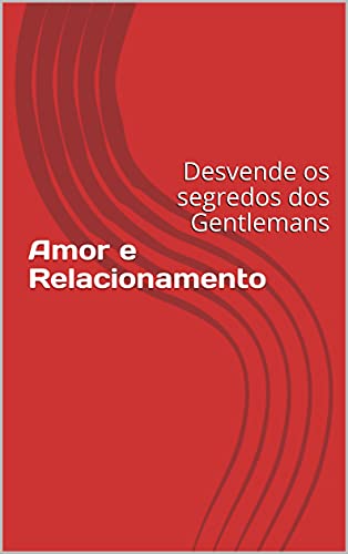 Livro PDF Amor e Relacionamento: Desvende os segredos dos Gentlemans