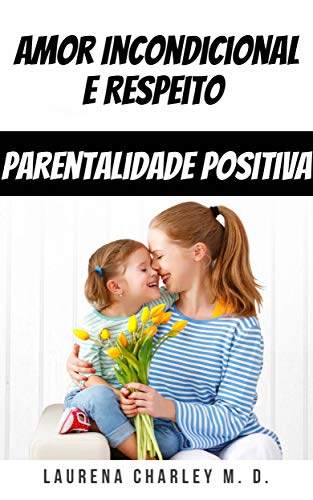 Livro PDF: Amor Incondicional e Respeito – Parentalidade Positiva
