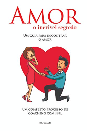 Capa do livro: Amor o incrível segredo: Um guia definitivo para encontrar seu grande amor. O livro foi escrito em um formato muito especial: passo a passo de um processo de coaching, com PNL - Ler Online pdf