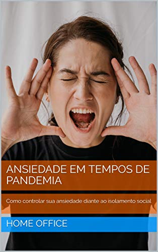 Capa do livro: ANSIEDADE EM TEMPOS DE PANDEMIA: Como controlar sua ansiedade diante ao isolamento social - Ler Online pdf