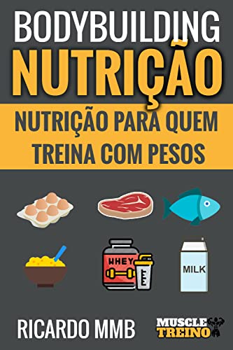 Livro PDF BODYBUILDING NUTRIÇÃO: NUTRIÇÃO PARA QUEM TREINA COM PESOS