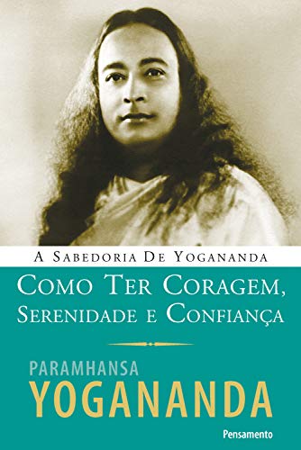 Capa do livro: Como Ter Coragem, Serenidade e Confiança (A Sabedoria de Yogananda) - Ler Online pdf