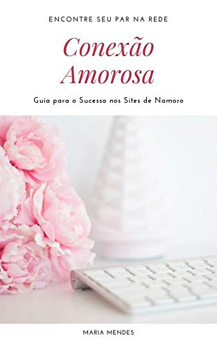 Livro PDF Conexão Amorosa: Guia para o Sucesso nos Sites de Namoro