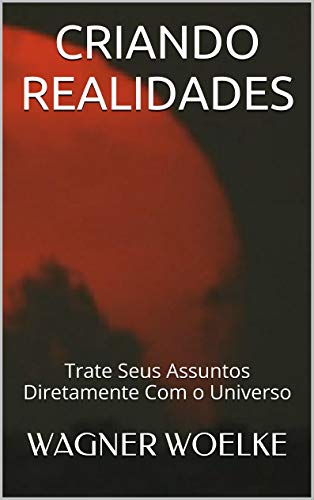 Capa do livro: CRIANDO REALIDADES: Trate Seus Assuntos Diretamente Com o Universo - Ler Online pdf