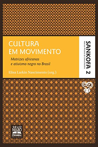 Livro PDF Cultura em movimento: Matrizes africanas e ativismo negro no Brasil (Sankofa – Matrizes africanas da cultura brasileira Livro 2)