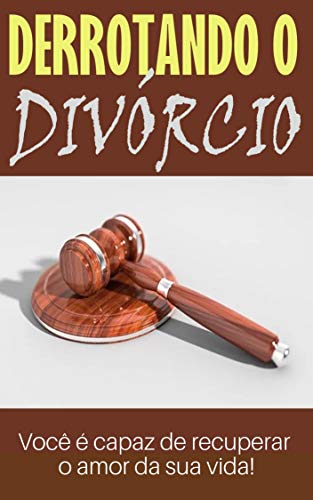 Livro PDF Derrotando o Divórcio: Você é capaz de recuperar o amor da sua vida!