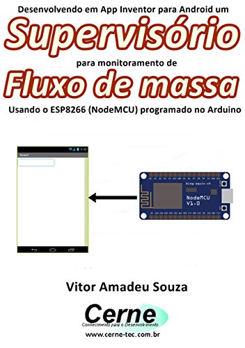 Livro PDF Desenvolvendo em App Inventor para Android um Supervisório para monitoramento de Fluxo de massa Usando o ESP8266 (NodeMCU) programado no Arduino