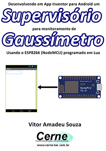 Livro PDF Desenvolvendo em App Inventor para Android um Supervisório para monitoramento de Gaussímetro Usando o ESP8266 (NodeMCU) programado em Lua