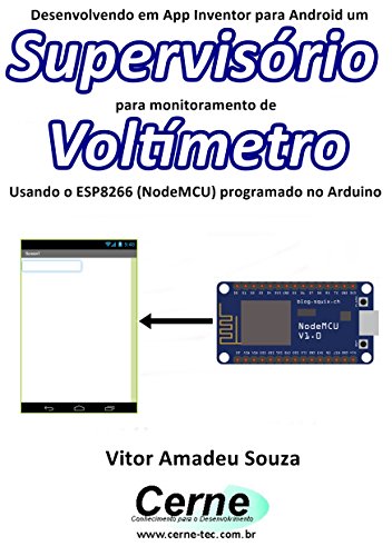 Livro PDF Desenvolvendo em App Inventor para Android um Supervisório para monitoramento de Voltímetro Usando o ESP8266 (NodeMCU) programado no Arduino