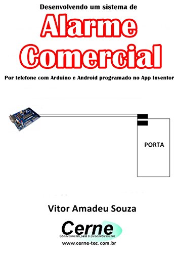 Capa do livro: Desenvolvendo um sistema de Alarme Comercial Por telefone com Arduino e Android programado no App Inventor - Ler Online pdf