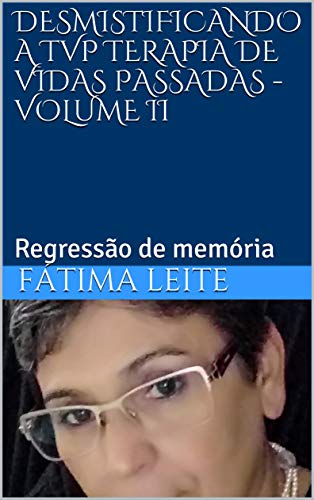 Capa do livro: DESMISTIFICANDO A TVP TERAPIA DE VIDAS PASSADAS – VOLUME II: Regressão de memória - Ler Online pdf
