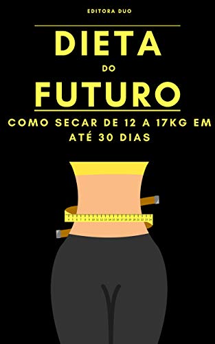 Capa do livro: Dieta do Futuro: Como Secar De 12 a 17Kg Em Até 30 Dias - Ler Online pdf