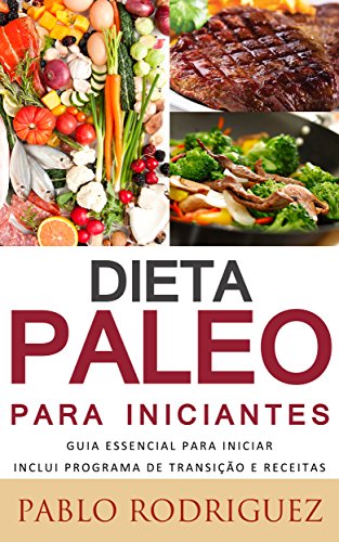 Capa do livro: Dieta Paleolítica – Dieta Paleo para iniciantes Inclui Programa de Transição e Receitas para perder peso: Saiba os benefícios da dieta paleolítica para a saúde e como perder peso - Ler Online pdf