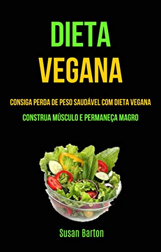 Livro PDF: Dieta Vegana : Consiga Perda De Peso Saudável Com Dieta Vegana (Construa Músculo E Permaneça Magro)