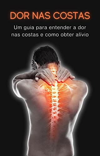 Livro PDF Dor nas Costas: Um guia para entender a dor nas costas e obter alívio