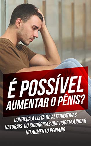 Livro PDF É Possível Aumentar O Pênis?: Conheça a Lista de Alternativas Naturais ou Cirúrgicas Que Podem Ajudar no Aumento Peniano