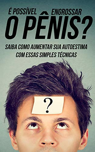 Livro PDF É Possível Engrossar O Pênis?: Saiba Como Aumentar Sua Autoestima Com Essas Simples Técnicas