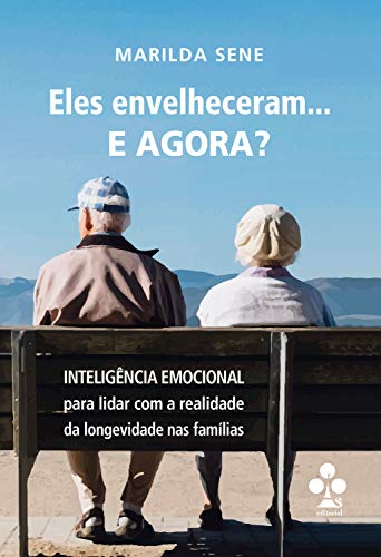 Livro PDF: Eles envelheceram… E AGORA?: Inteligência Emocional para lidar com a realidade da longevidade nas famílias