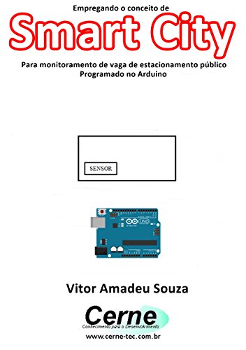 Livro PDF Empregando o conceito de Smart City Para monitoramento de vaga de estacionamento público Programado no Arduino