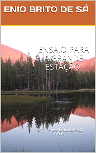 Livro PDF ENSAIO PARA A GRANDE ESTAÇÃO!: MINHA EXPERIÊNCIA EM DEUS…