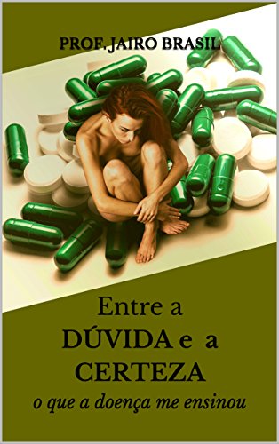 Capa do livro: Entre a DÚVIDA e a CERTEZA: o que a doença me ensinou - Ler Online pdf